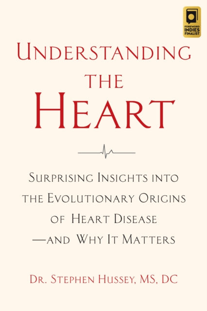 Understanding the Heart, Surprising Insights into the Evolutionary Origins of Heart Disease—and Why It Matters 9781645021308 Stephen Hussey