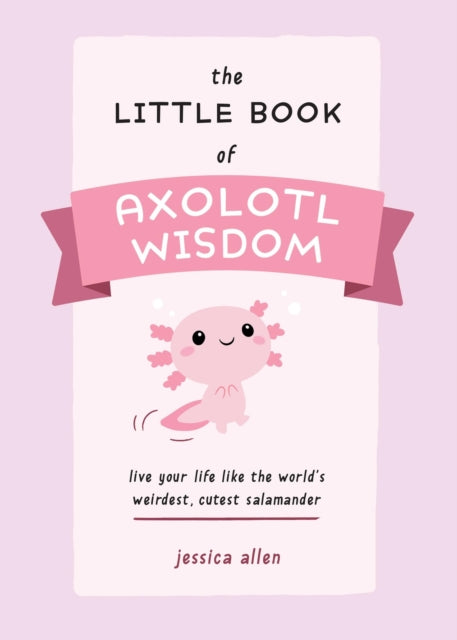 Book cover of: Little Book of Axolotl Wisdom. By: Jessica Allen