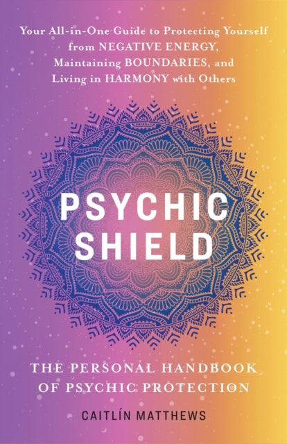 Book cover of: Psychic Shield: The Personal Handbook of Psychic Protection. By: Caitlín Matthews