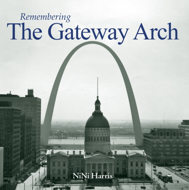 Book cover of: Remembering the Gateway Arch. By: NiNi Harris