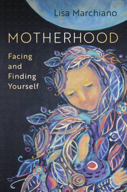 Motherhood, Facing and Finding Yourself 9781683646662 Lisa Marchiano
