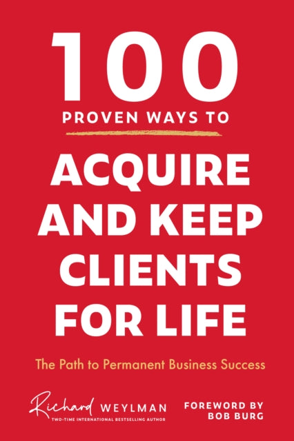 100 Proven Ways to Acquire and Keep Clients for Life, The Path to Permanent Business Success 9781684815241 C. Richard Weylman