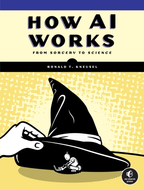 How AI Works, From Sorcery to Science 9781718503724 Ronald T. Kneusel