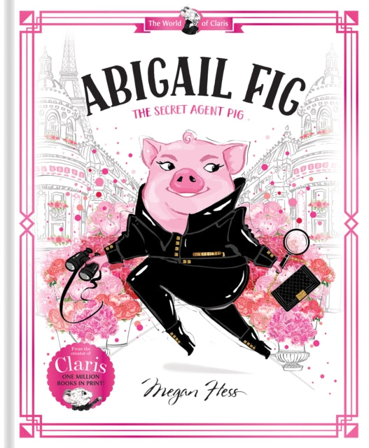 Book cover of: Abigail Fig: The Secret Agent Pig. By: Megan Hess