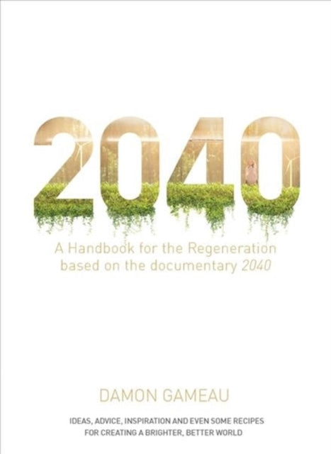 Book cover of: 2040: A Handbook for the Regeneration. By: Damon Gameau