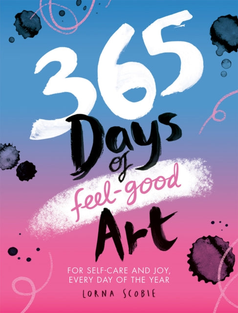 365 Days of Feel-good Art, For Self-Care and Joy, Every Day of the Year 9781784885618 Lorna Scobie
