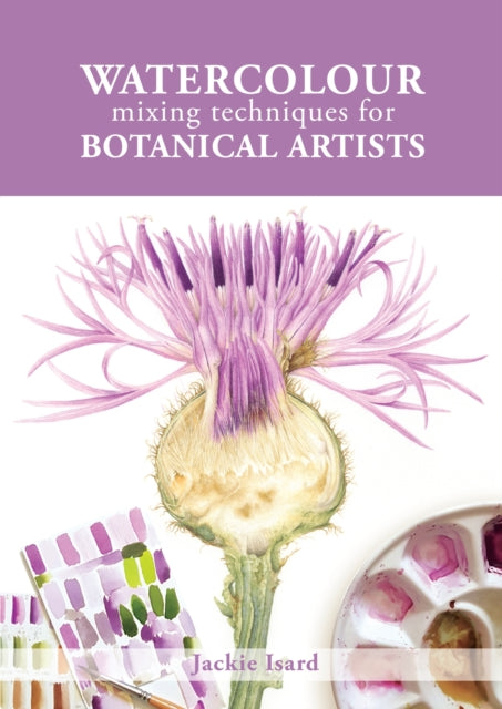 Watercolour Mixing Techniques for Botanical Artists 9781785008283 Jackie Isard