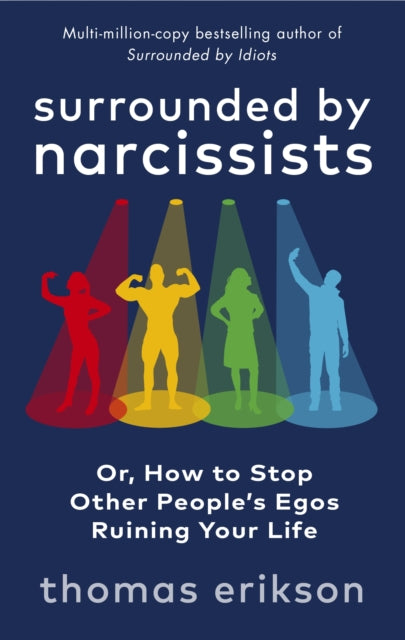Surrounded by Narcissists, Or, How to Stop Other People's Egos Ruining Your Life 9781785043673 Thomas Erikson