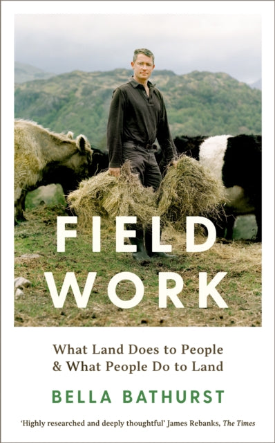 Field Work, What Land Does to People & What People Do to Land 9781788162142 Bella Bathurst