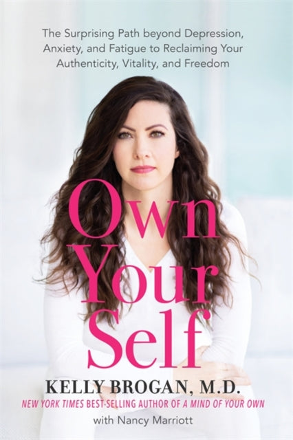 Own Your Self, The Surprising Path beyond Depression, Anxiety and Fatigue to Reclaiming Your Authenticity, Vitality and Freedom 9781788174916 Kelly Brogan