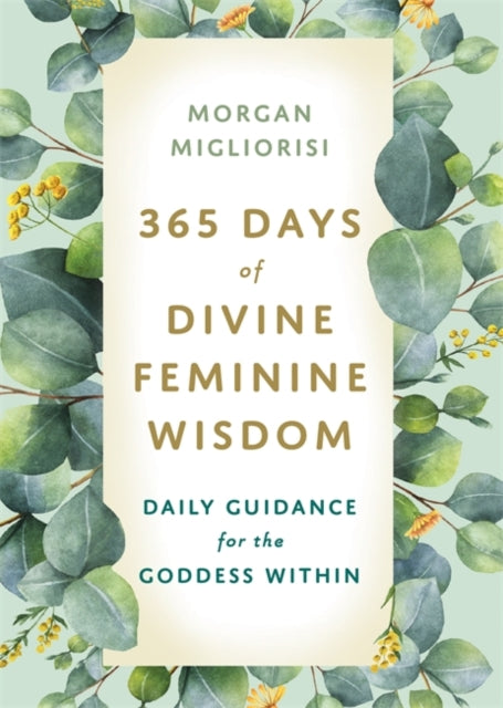 Book cover of: 365 Days of Divine Feminine Wisdom. By: Morgan Migliorisi