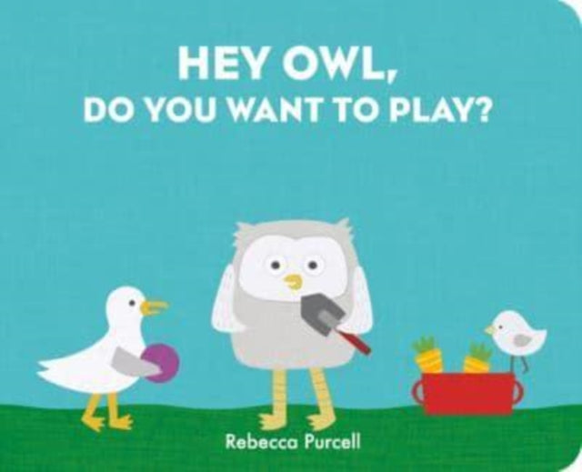 Book cover of: Hey Owl, Do You Want to Play?. By: Rebecca Purcell
