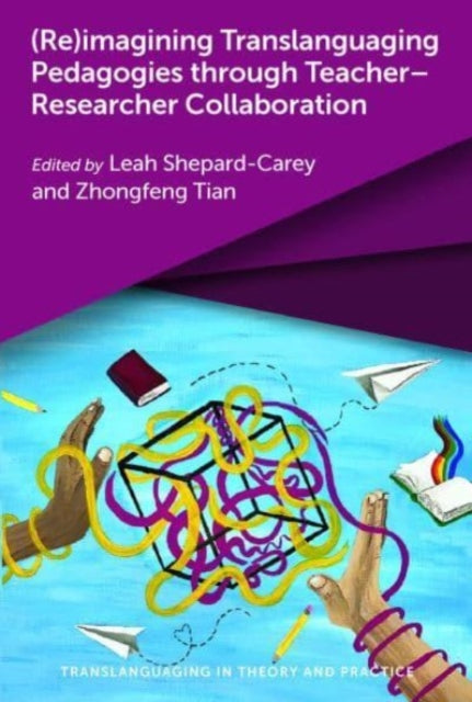 Book cover of: (Re)imagining Translanguaging Pedagogies through Teacher–Researcher Collaboration. By: Leah Shepard-Carey