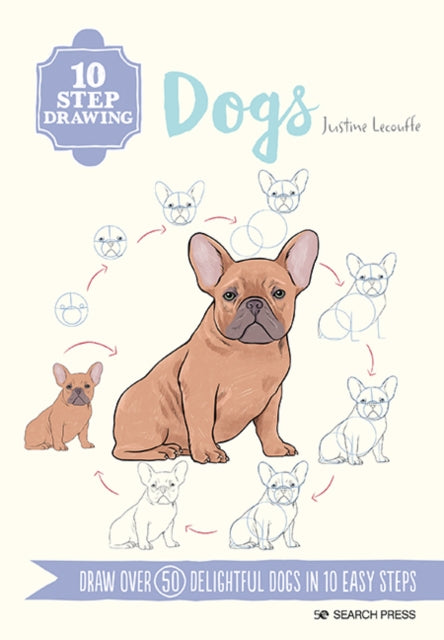 10 Step Drawing: Dogs, Draw Over 50 Delightful Dogs in 10 Easy Steps 9781800920347 Justine Lecouffe