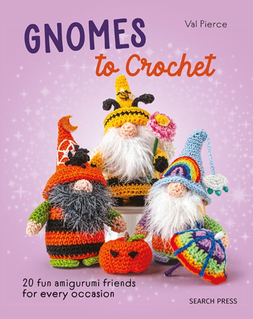 Gnomes to Crochet, 20 Fun Amigurumi Friends for Every Occasion 9781800922174 Val Pierce