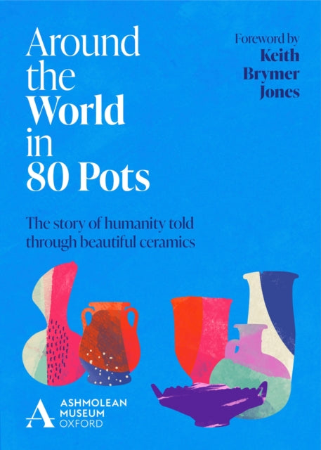 Book cover of: Around the World in 80 Pots. By: Ashmolean Ashmolean Museum