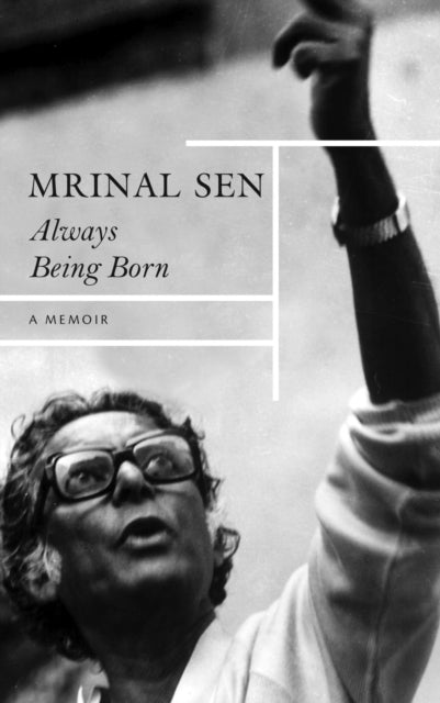 Book cover of: Always Being Born – A Memoir. By: Mrinal Sen