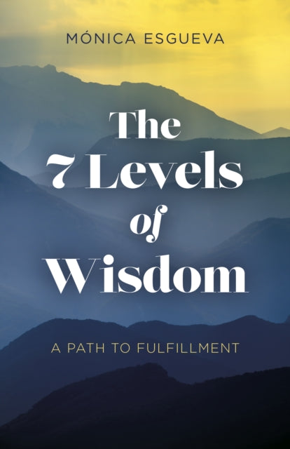 Book cover of: 7 Levels of Wisdom, The - A Path to Fulfillment. By: Mónica Esgueva