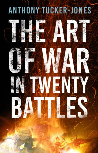Book cover of: Art of War in Twenty Battles. By: Anthony Tucker-Jones
