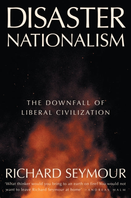 Disaster Nationalism, The Downfall of Liberal Civilization 9781804294260 SEYMOUR, RICHARD