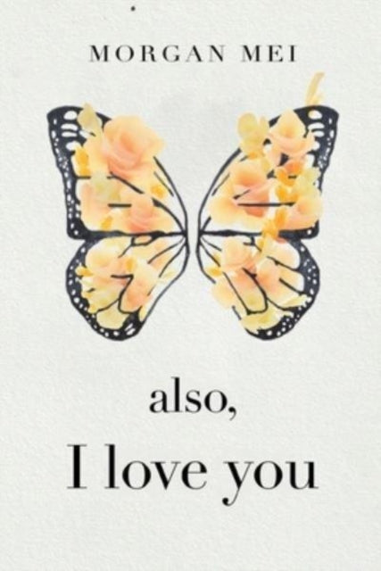 Book cover of: Also, I Love You. By: Morgan Mei