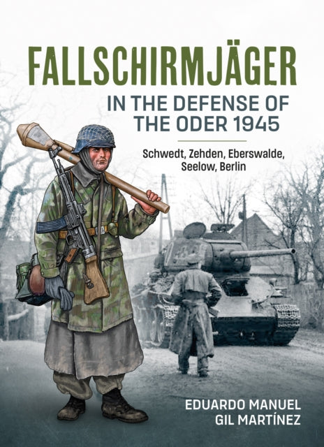 Book cover of: Fallschirmjager — In The Defense Of The Oder 1945. By: Eduardo Manuel Gil Martínez