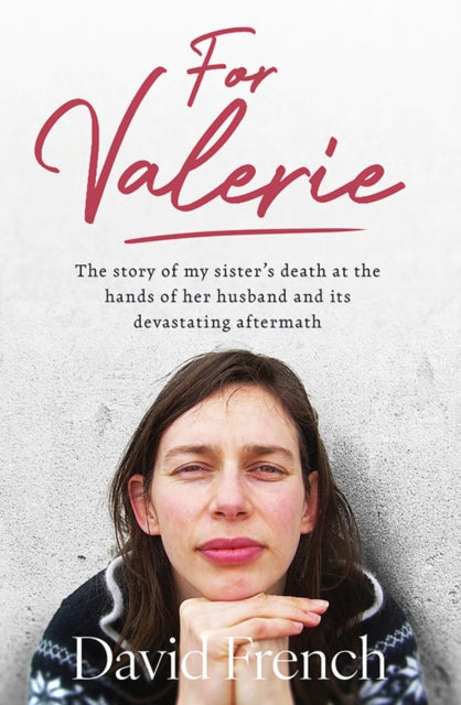 For Valerie, The story of my sister’s death at the hands of her husband and it’s devastating aftermath 9781804583296 David French