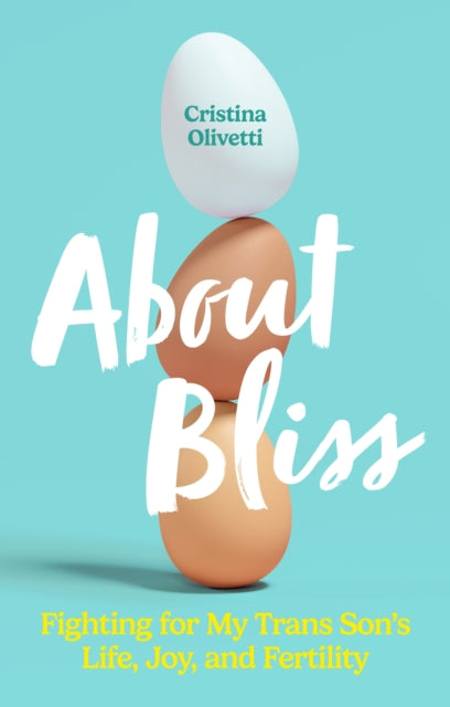 About Bliss, Fighting for My Trans Son's Life, Joy, and Fertility 9781805010395 Cristina Olivetti