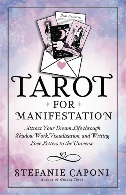 Tarot for Manifestation, Attract Your Dream Life Through Shadow Work, Visualization and Writing Love Letters to the Universe 9781837824335 Stefanie Caponi