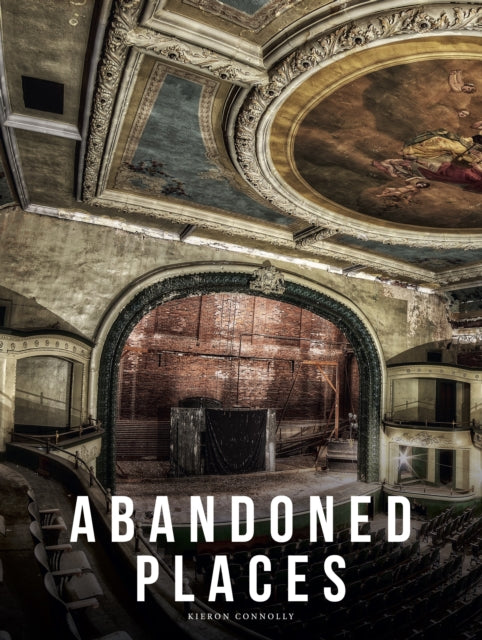 Abandoned Places, A photographic exploration of more than 100 worlds we have left behind 9781838865214 Kieron Connolly