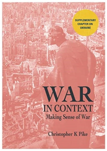 WAR IN CONTEXT, Making Sense of War 9781839525551 Christopher K. Pike