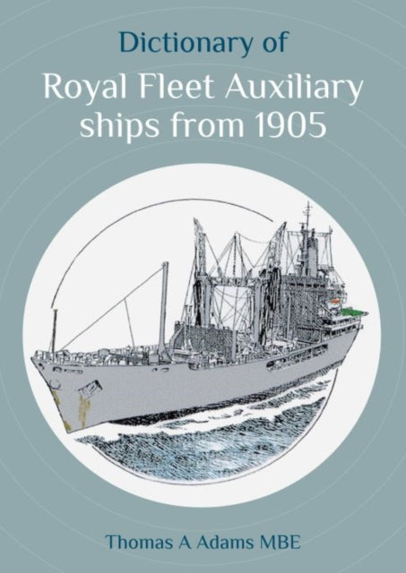 Book cover of: Dictionary of Royal Fleet Auxiliary ships from 1905. By: Thomas A. Adams
