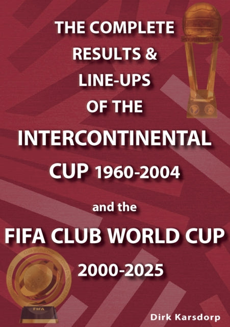 Book cover of: Complete Results & Line-ups of the Intercontinental Cup 1960-2004 and the FIFA Club World Cup 2000-2025