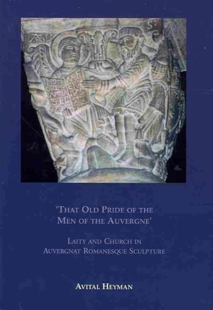Book cover of: 'That Old Pride of the Men of the Auvergne' - Laity and Church in Auvergnat Romanesque Sculpture