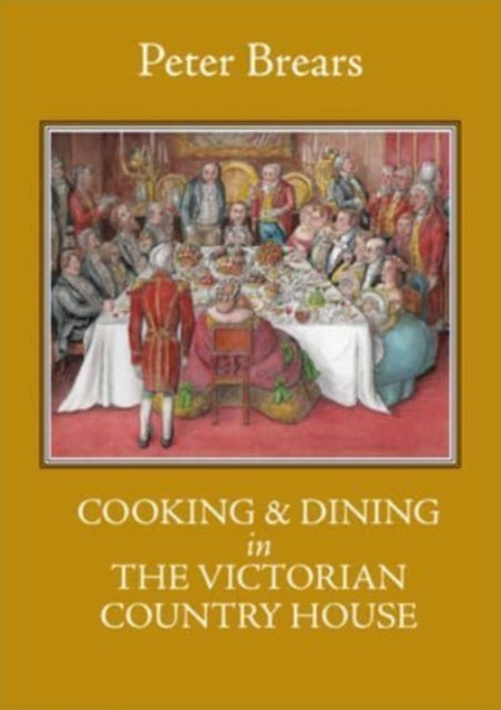 Book cover of: Cooking & Dining in the Victorian Country House. By: Peter Brears