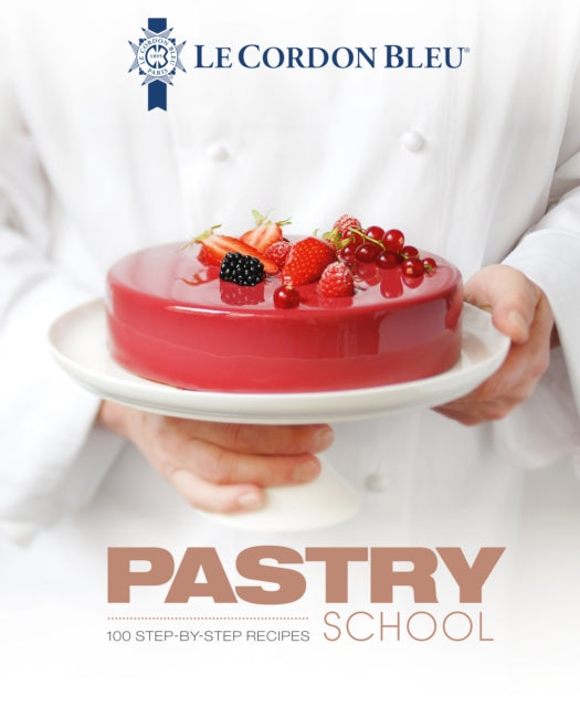 Le Cordon Bleu Pastry School, 100 step-by-step recipes explained by the chefs of the famous French culinary school 9781911621201 Le Cordon Bleu