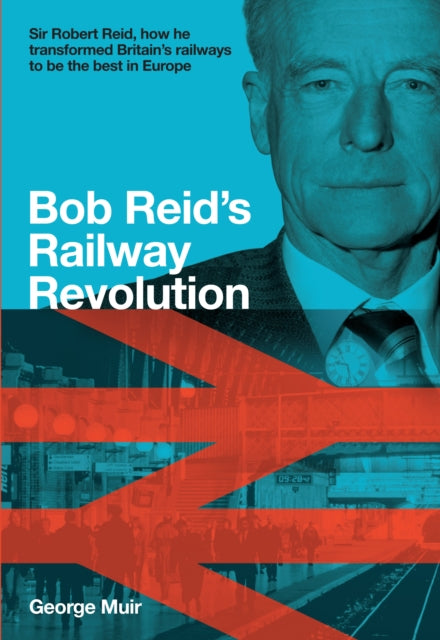 Book cover of: Bob Reid's Railway Revolution. By: George Muir