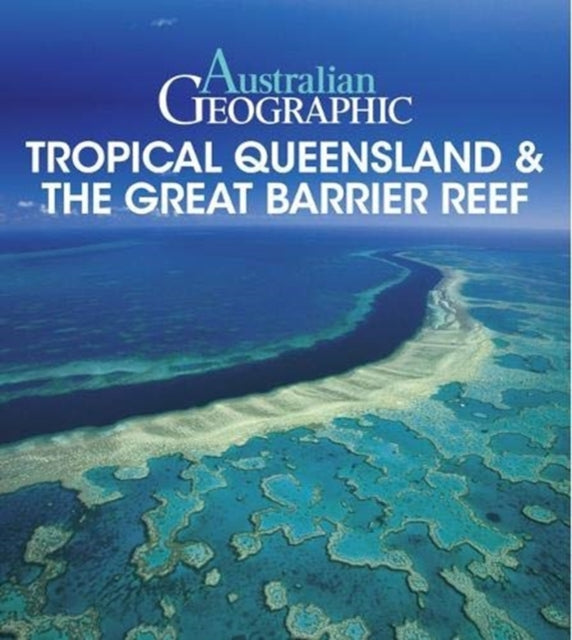 Book cover of: Australian Geographic Tropical QLD & the Great Barrier Reef. By: Danielle Lancaster