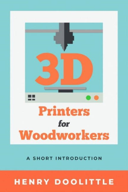 Book cover of: 3D Printers for Woodworkers. By: Henry Doolittle