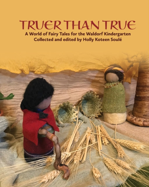 Truer Than True, A World of Fairy Tales for the Waldorf Kindergarten 9781936849550 Holly Koteen Soulé