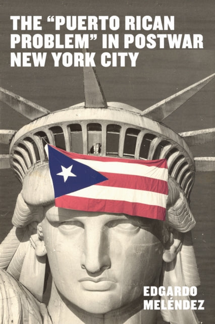 Book cover of: "Puerto Rican Problem" in Postwar New York City. By: Edgardo Meléndez