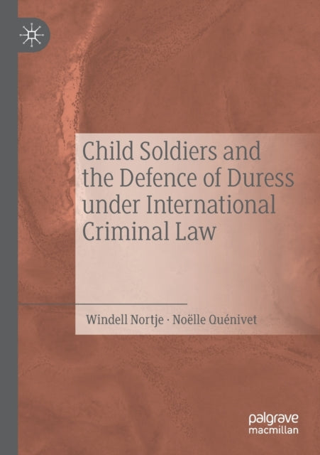 Book cover of: Child Soldiers and the Defence of Duress under International Criminal Law. By: Windell Nortje