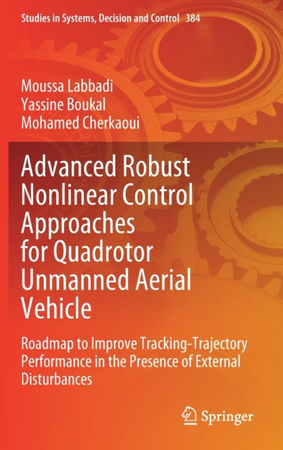 Book cover of: Advanced Robust Nonlinear Control Approaches for Quadrotor Unmanned Aerial Vehicle. By: Moussa Labbadi
