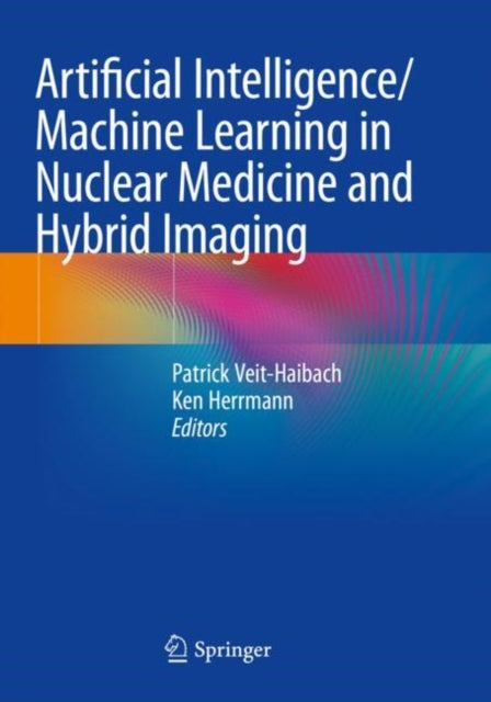 Book cover of: Artificial Intelligence/Machine Learning in Nuclear Medicine and Hybrid Imaging. By: Patrick Veit-Haibach