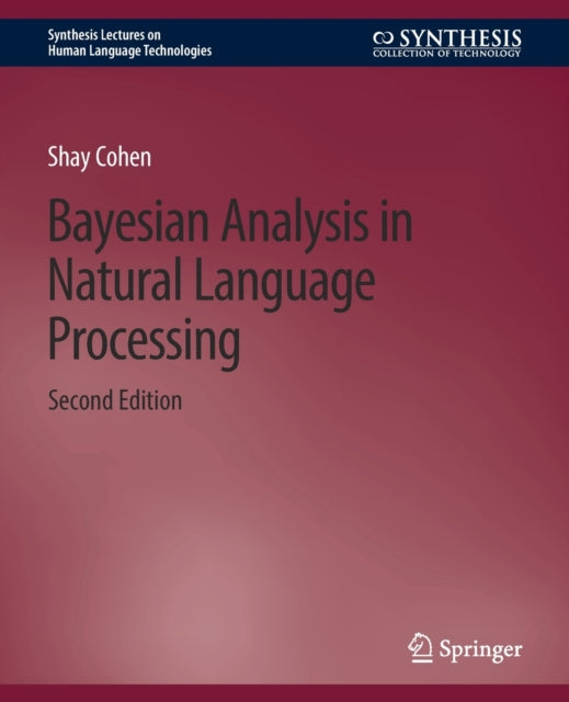 Book cover of: Bayesian Analysis in Natural Language Processing, Second Edition. By: Shay Cohen