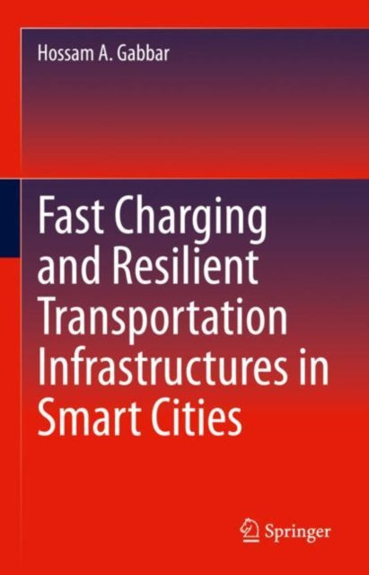 Book cover of: Fast Charging and Resilient Transportation Infrastructures in Smart Cities. By: Hossam A. Gabbar