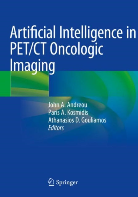 Book cover of: Artificial Intelligence in PET/CT Oncologic Imaging. By: John A. Andreou