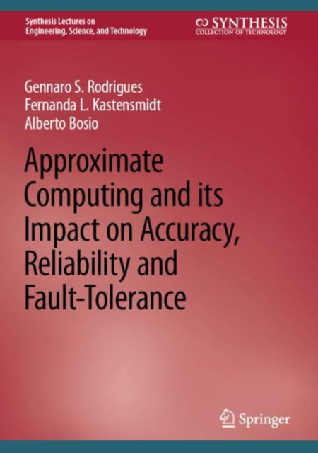 Book cover of: Approximate Computing and its Impact on Accuracy, Reliability and Fault-Tolerance. By: Gennaro S. Rodrigues