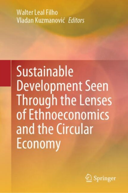 Book cover of: Sustainable Development Seen Through the Lenses of Ethnoeconomics and the Circular Economy. By: Walter Leal Filho