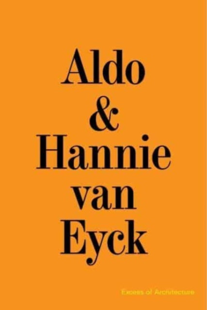 Book cover of: Aldo & Hannie van Eyck. Excess of Architecture. By: Kersten Geers